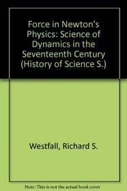 Force in Newton's Physics: The Science of Dynamics in the Seventeenth Century
