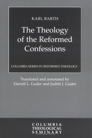 The Theology of the Reformed Confessions (Columbia Series in Reformed Theology)