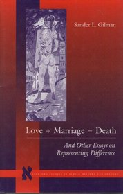 Love + Marriage = Death: And Other Essays on Representing Difference (Stanford Studies in Jewish History and C)