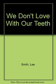 We Don't Love With Our Teeth