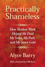 Practically Shameless: How Shadow Work HelpedMe Find My Voice, My Path, and My Inner Gold