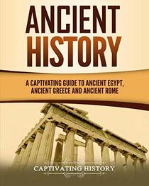 Ancient History: A Captivating Guide to Ancient Egypt, Ancient Greece and Ancient Rome