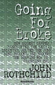 Going for Broke: How Robert Campeau Bankrupted the Retail Industry, Jolted the Junk Bond Market, and Brought the Booming 80s to a Crashing Halt
