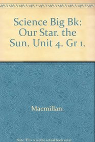 Science Big Bk: Our Star. the Sun. Unit 4. Gr 1.