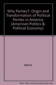 Why Parties? : The Origin and Transformation of Political Parties in America (American Politics and Political Economy Series)