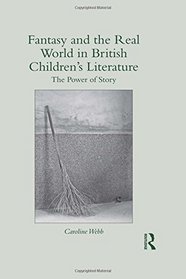 Fantasy and the Real World in British Children's Literature: The Power of Story (Children's Literature and Culture)