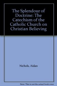 The Splendour of Doctrine: The Catechism of the Catholic Church on Christian Believing