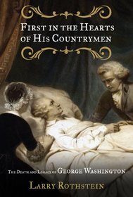 First in the Hearts of His Countrymen: The Death and Legacy of George Washington