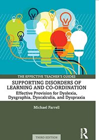 Supporting Disorders of Learning and Co-ordination: Effective Provision for Dyslexia, Dysgraphia, Dyscalculia, and Dyspraxia (The Effective Teacher's Guides)