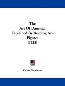 The Art Of Dancing: Explained By Reading And Figures (1735)