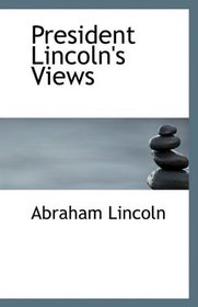 President Lincoln's Views