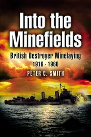 INTO THE MINEFIELDS: British Destroyer Minelaying 1916 - 1960