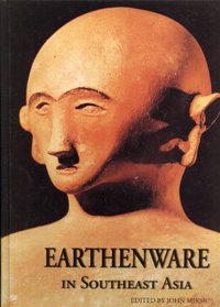 Earthenware in Southeast Asia: Proceedings of the Singapore Symposium on Premodern Southeast Asian Earthenwares