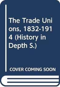 The Trade Unions, 1832-1914 (History in Depth)