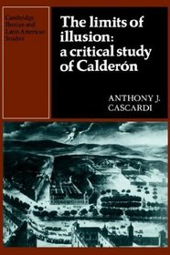 The Limits of Illusion: A Critical Study of Calderon (Cambridge Iberian and Latin American Studies)