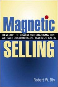 Magnetic Selling: Develop the Charm And Charisma That Attract Customers And Maximize Sales