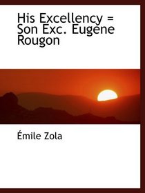 His Excellency = Son Exc. Eugne Rougon