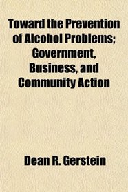 Toward the Prevention of Alcohol Problems; Government, Business, and Community Action