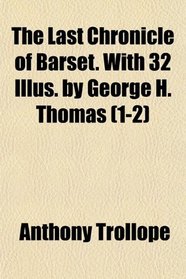 The Last Chronicle of Barset. With 32 Illus. by George H. Thomas (1-2)