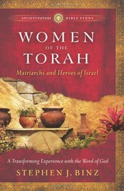 Women of the Torah: Matriarchs and Heroes of Israel (Ancient-Future Bible Study: Experience Scripture through Lectio Divina)