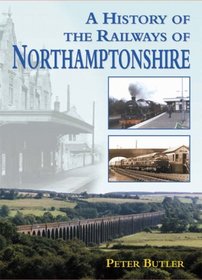 A History of the Railways of Northamptonshire (Railway Heritage)