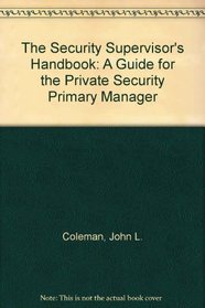 The Security Supervisor's Handbook: A Guide for the Private Security Primary Manager