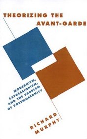 Theorising the Avant-Garde : Modernism, Expressionism, and the Problem of Postmodernity (Literature, Culture, Theory)
