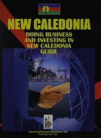 Doing Business And Investing in New Caledonia (World Business, Investment and Government Library)
