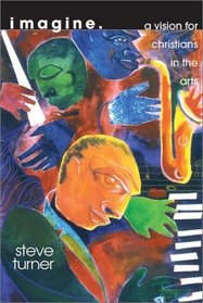 Imagine: A Vision for Christians in the Arts