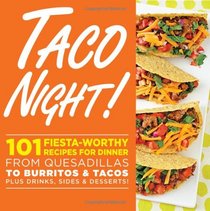 Taco Night!: 101 Fiesta-Worthy Recipes for Dinner--from Quesadillas to Burritos & Tacos and Everything in Between