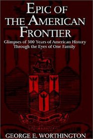 Epic of the American Frontier: Glimpses of 300 Years of American History Through the Eyes of One Family
