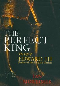 Perfect King, The : The Life of Edward III: Faith of the English Nation