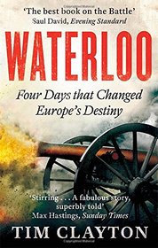 Waterloo: Four Days That Changed Europe's Destiny