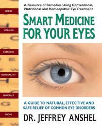 Smart Medicine for Your Eyes: A Guide to Natural, Effective, and Safe Relief of Common Eye Disorders
