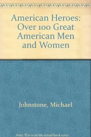 American Heroes: Over 100 Great American Men and Women