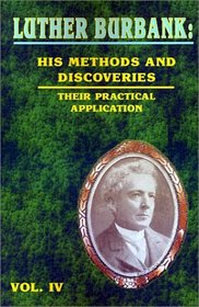 Luther Burbank: His Methods and Discoveries and Their Practical Application - Vol IV