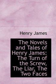 The Novels and Tales of Henry James: The Turn of the Screw, The Liar, The Two Faces