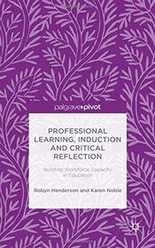 Professional Learning, Induction and Critical Reflection: Building Workforce Capacity in Education