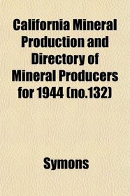 California Mineral Production and Directory of Mineral Producers for 1944 (no.132)