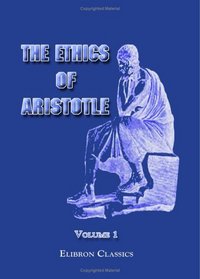 The Ethics of Aristotle: Illustrated with Essays and Notes. Volume 1