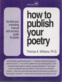 How to Publish Your Poetry: The First-Ever Marketing Manual and Success Guide for Poets