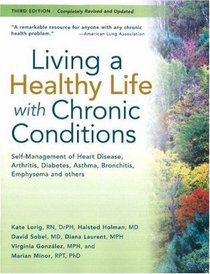 Living a Healthy Life with Chronic Conditions: Self-Management of Heart Disease, Fatigue, Arthritis, Worry, Diabetes, Frustration, Asthma, Pain, Emphysema, and Others