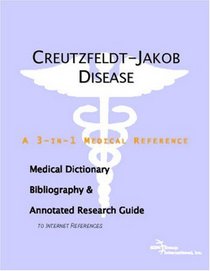 Creutzfeldt-Jakob Disease - A Medical Dictionary, Bibliography, and Annotated Research Guide to Internet References