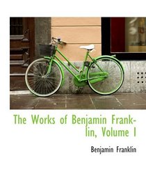 The Works of Benjamin Franklin, Volume I