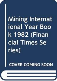 Mining International Year Book 1982 (Financial Times Series)