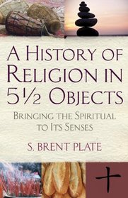 A History of Religion in 51/2 Objects: Bringing the Spiritual to Its Senses