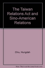 The Taiwan Relations Act and Sino-American Relations (Taiwan Relations ACT & Sino-American Relations)