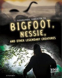 Handbook to Bigfoot, Nessie, and Other Unexplained Creatures (Paranormal Handbooks)