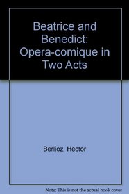 Beatrice and Benedict: Opera-comique in Two Acts
