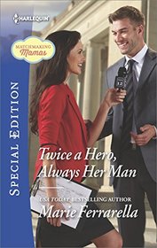 Twice a Hero, Always Her Man (Matchmaking Mamas, Bk 17) (Harlequin Special Edition, No 2522)